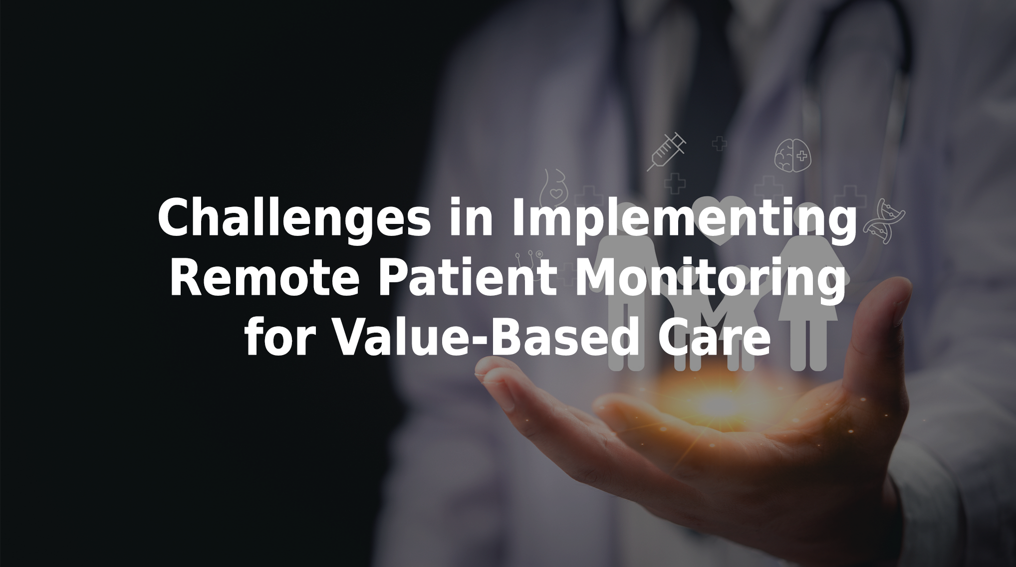 Challenges in implementing remote patient monitoring for value-based care.
